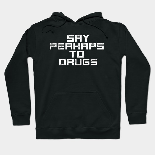 Say Perhaps to Drugs Hoodie by EddieBalevo